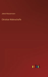 Title: Christian Wahnschaffe, Author: Jakob Wassermann