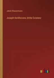 Title: Joseph Kerkhovens dritte Existenz, Author: Jakob Wassermann