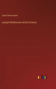Title: Joseph Kerkhovens dritte Existenz, Author: Jakob Wassermann
