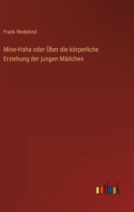 Title: Mine-Haha oder Über die körperliche Erziehung der jungen Mädchen, Author: Frank Wedekind