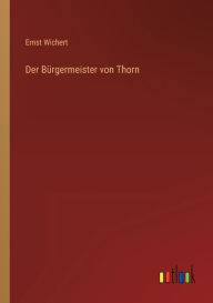 Title: Der Bürgermeister von Thorn, Author: Ernst Wichert