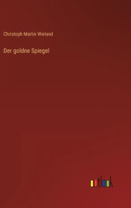 Title: Der goldne Spiegel, Author: Christoph Martin Wieland