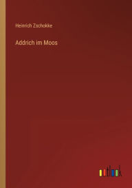 Title: Addrich im Moos, Author: Heinrich Zschokke