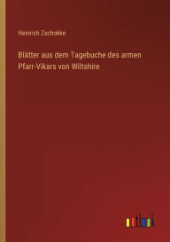 Title: Blätter aus dem Tagebuche des armen Pfarr-Vikars von Wiltshire, Author: Heinrich Zschokke