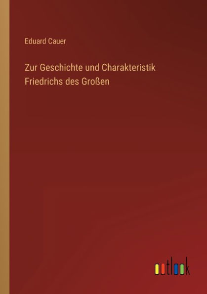 Zur Geschichte und Charakteristik Friedrichs des Großen