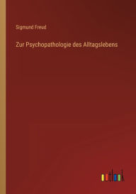 Title: Zur Psychopathologie des Alltagslebens, Author: Sigmund Freud