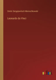 Title: Leonardo da Vinci, Author: Dmitri Sergejewitsch Mereschkowski