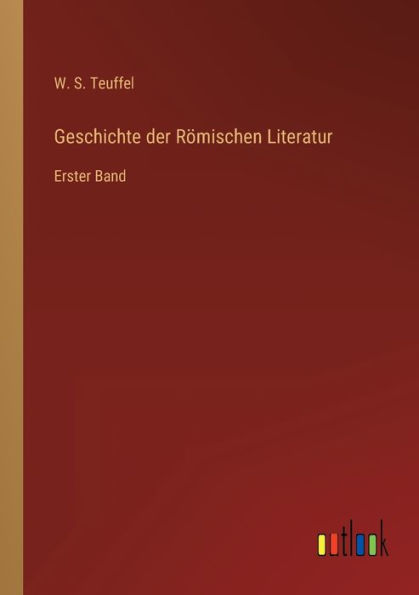 Geschichte der Römischen Literatur: Erster Band