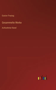Title: Gesammelte Werke: Achtzehnter Band, Author: Gustav Freytag