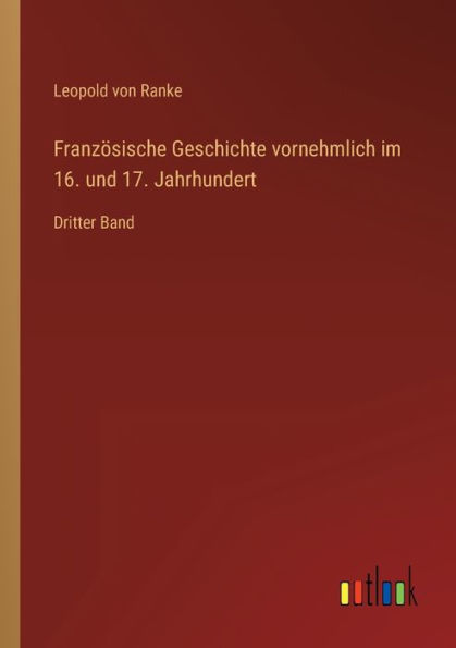 Französische Geschichte vornehmlich im 16. und 17. Jahrhundert: Dritter Band