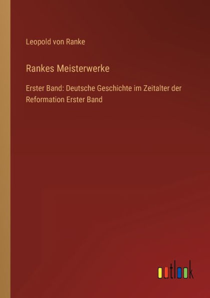 Rankes Meisterwerke: Erster Band: Deutsche Geschichte im Zeitalter der Reformation Band