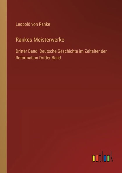Rankes Meisterwerke: Dritter Band: Deutsche Geschichte im Zeitalter der Reformation Band