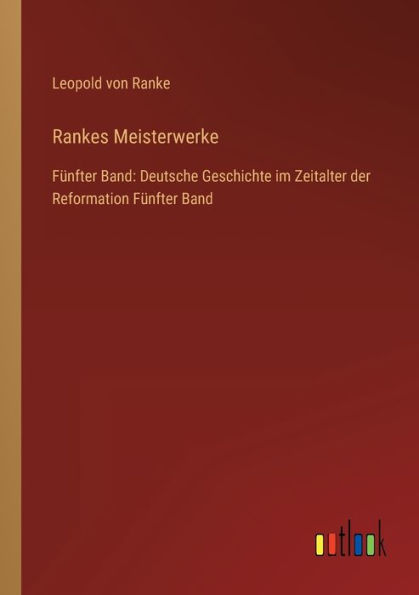 Rankes Meisterwerke: Fünfter Band: Deutsche Geschichte im Zeitalter der Reformation Band