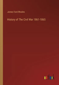 Title: History of The Civil War 1861-1865, Author: James Ford Rhodes