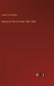 Title: History of The Civil War 1861-1865, Author: James Ford Rhodes