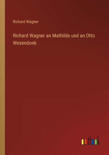 Richard Wagner an Mathilde und Otto Wesendonk