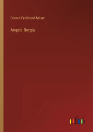 Title: Angela Borgia, Author: Conrad Ferdinand Meyer