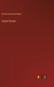 Title: Angela Borgia, Author: Conrad Ferdinand Meyer