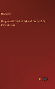 Title: Die protestantische Ethik und der Geist des Kapitalismus, Author: Max Weber