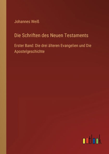 Die Schriften des Neuen Testaments: Erster Band: drei älteren Evangelien und Apostelgeschichte