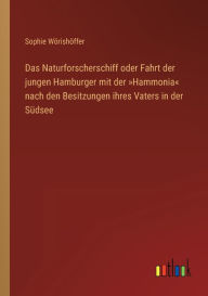 Title: Das Naturforscherschiff oder Fahrt der jungen Hamburger mit der Hammonia nach den Besitzungen ihres Vaters in der Südsee, Author: Sophie Wörishöffer
