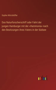 Title: Das Naturforscherschiff oder Fahrt der jungen Hamburger mit der Hammonia nach den Besitzungen ihres Vaters in der Südsee, Author: Sophie Wörishöffer