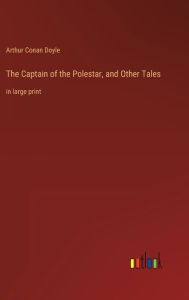 Title: The Captain of the Polestar, and Other Tales: in large print, Author: Arthur Conan Doyle