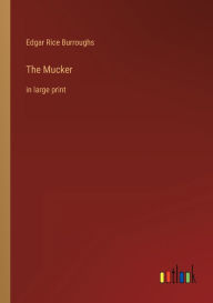 Title: The Mucker: in large print, Author: Edgar Rice Burroughs