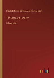 Title: The Story of a Pioneer: in large print, Author: Anna Howard Shaw