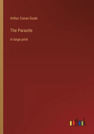Title: The Parasite: in large print, Author: Arthur Conan Doyle