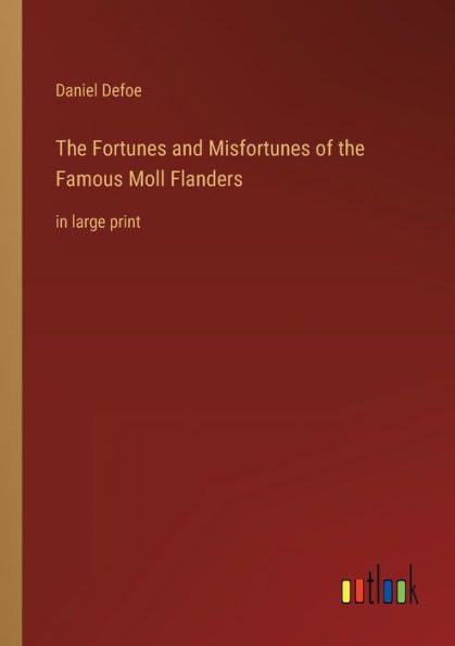 The Fortunes and Misfortunes of the Famous Moll Flanders: in large print