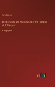 Title: The Fortunes and Misfortunes of the Famous Moll Flanders: in large print, Author: Daniel Defoe