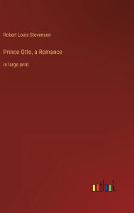Title: Prince Otto, a Romance: in large print, Author: Robert Louis Stevenson