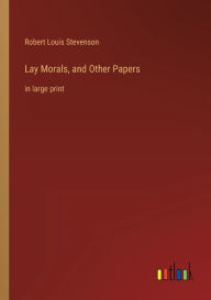 Title: Lay Morals, and Other Papers: in large print, Author: Robert Louis Stevenson