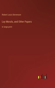 Title: Lay Morals, and Other Papers: in large print, Author: Robert Louis Stevenson