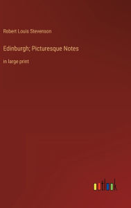 Title: Edinburgh; Picturesque Notes: in large print, Author: Robert Louis Stevenson