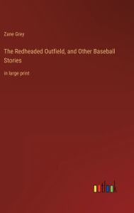 The Redheaded Outfield, and Other Baseball Stories: in large print