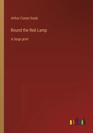 Title: Round the Red Lamp: in large print, Author: Arthur Conan Doyle