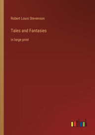 Title: Tales and Fantasies: in large print, Author: Robert Louis Stevenson