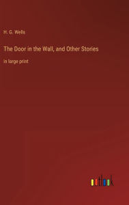 The Door in the Wall, and Other Stories: in large print