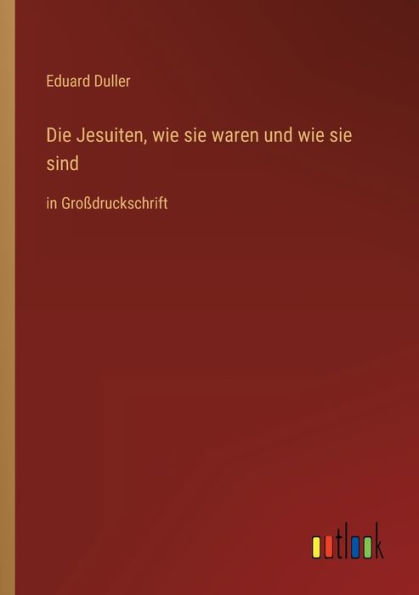 Die Jesuiten, wie sie waren und sind: Großdruckschrift