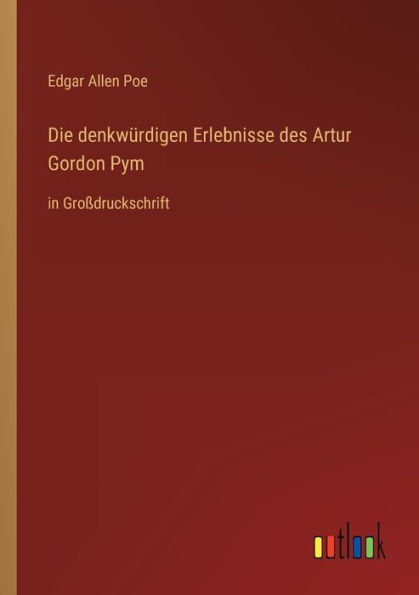 Die denkwürdigen Erlebnisse des Artur Gordon Pym: in Großdruckschrift