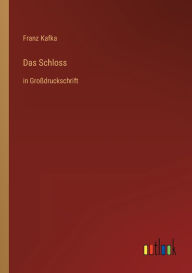 Title: Das Schloss: in Groï¿½druckschrift, Author: Franz Kafka