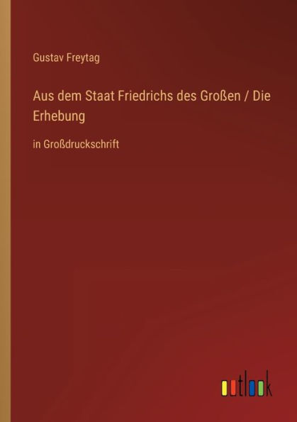 Aus dem Staat Friedrichs des Groï¿½en / Die Erhebung: Groï¿½druckschrift