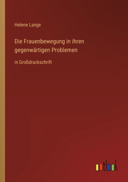 Die Frauenbewegung ihren gegenwärtigen Problemen: Großdruckschrift