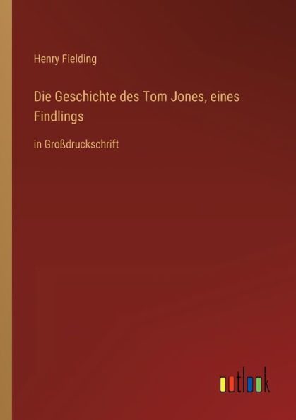 Die Geschichte des Tom Jones, eines Findlings: in Großdruckschrift