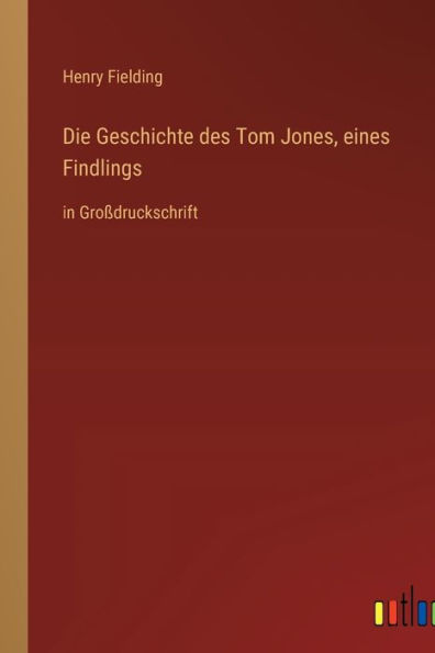 Die Geschichte des Tom Jones, eines Findlings: in Groï¿½druckschrift