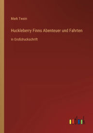 Title: Huckleberry Finns Abenteuer und Fahrten: in Großdruckschrift, Author: Mark Twain