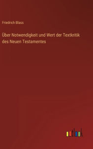 Title: Über Notwendigkeit und Wert der Textkritik des Neuen Testamentes, Author: Friedrich Blass