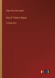 Title: Out of Time's Abyss: in large print, Author: Edgar Rice Burroughs